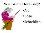 Wie ist die Hexe (sie)?