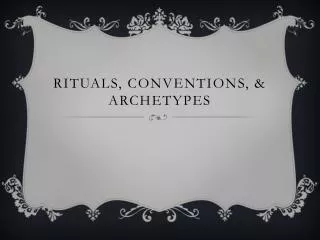 Rituals, Conventions, &amp; Archetypes