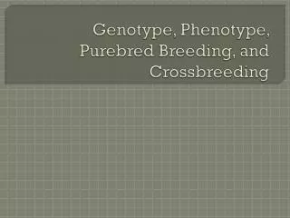 Genotype, Phenotype, Purebred Breeding, and Crossbreeding