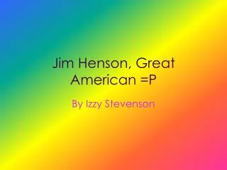 Jim Henson, Great American =P