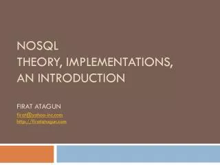 NoSQL Theory, Implementations, an introduction Firat Atagun