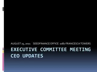 EXECUTIVE COMMITTEE MEETING ceo UPDATES