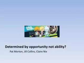 Determined by opportunity not ability?