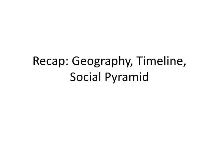 recap geography timeline social pyramid