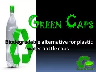 G REEN C APS Biodegradab le alternative for plastic wat er bottle caps