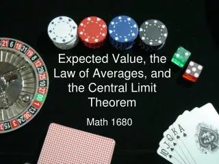 Expected Value, the Law of Averages, and the Central Limit Theorem