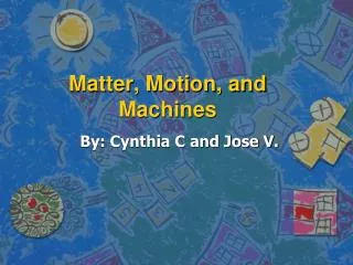 Matter, Motion, and Machines