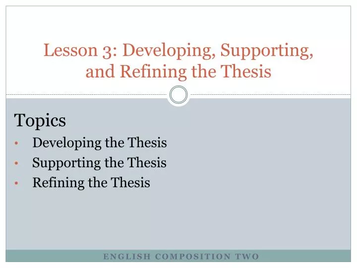 lesson 3 developing supporting and refining the thesis