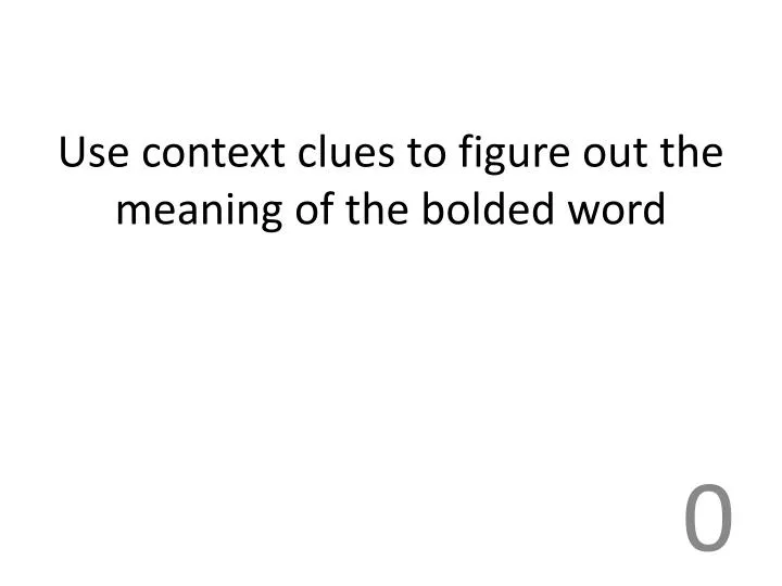 use context clues to figure out the meaning of the bolded word