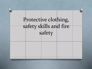 Protective clothing, safety skills and fire safety