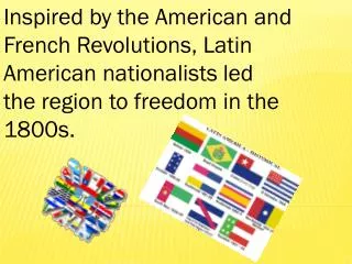 Inspired by the American and French Revolutions, Latin American nationalists led