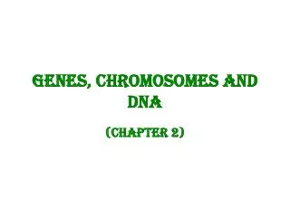 Genes, Chromosomes and DNA