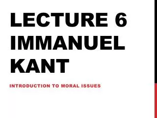 Lecture 6 Immanuel Kant