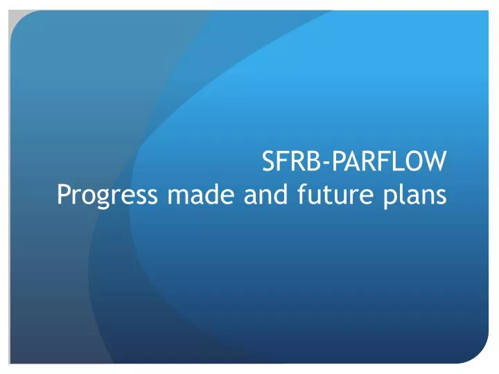 sfrb parflow progress made and future plans