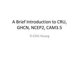 A Brief Introduction to CRU, GHCN, NCEP2, CAM3.5