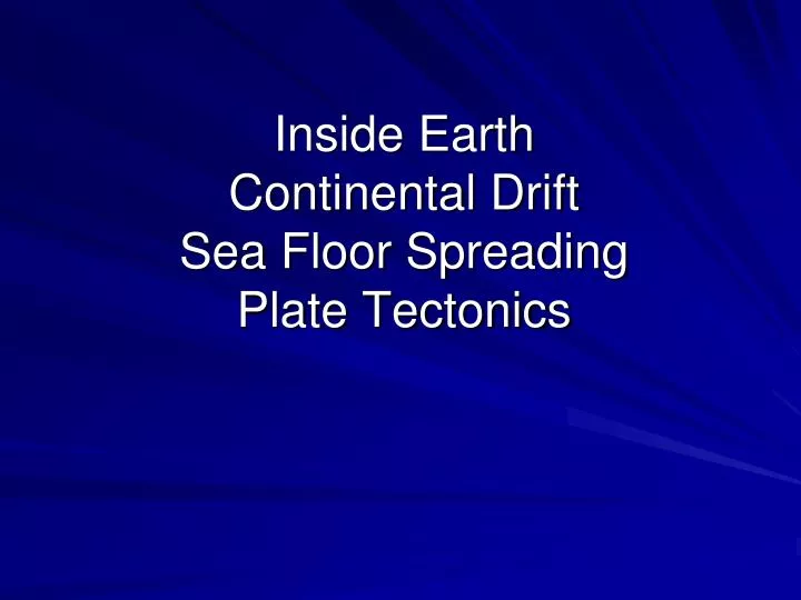inside earth continental drift sea floor spreading plate tectonics