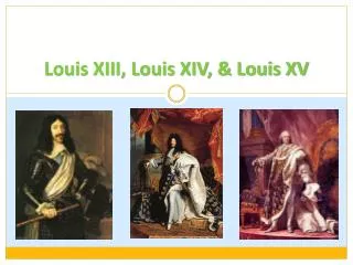 Louis XIII, Louis XIV, &amp; Louis XV