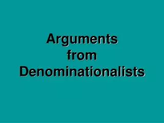 Arguments from Denominationalists