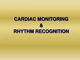CARDIAC MONITORING &amp; RHYTHM RECOGNITION