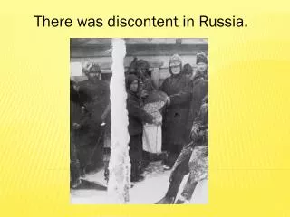 There was discontent in Russia.