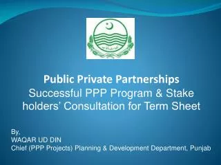 By, WAQAR UD DIN Chief (PPP Projects) Planning &amp; Development Department, Punjab