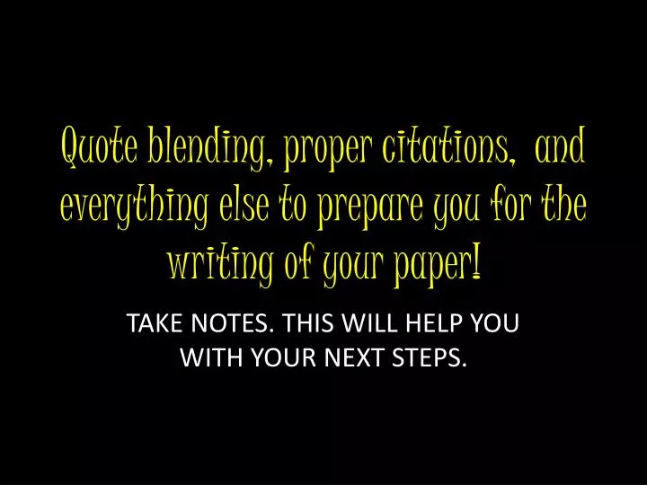 quote blending proper citations and everything else to prepare you for the writing of your paper