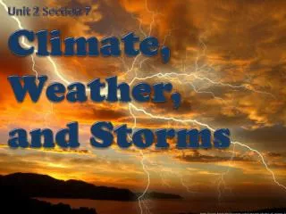 Unit 2 Section 7 Climate , Weather , and Storms