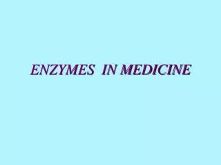 ENZYMES IN MEDICINE