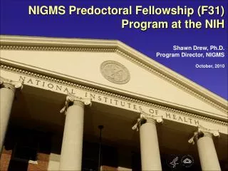 NIGMS Predoctoral Fellowship (F31) Program at the NIH Shawn Drew, Ph.D. Program Director, NIGMS