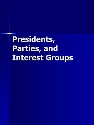 Presidents, Parties, and Interest Groups