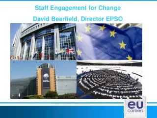Staff Engagement for Change David Bearfield, Director EPSO