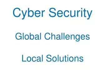 Cyber Security Global Challenges Local Solution s