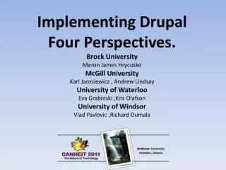 Implementing Drupal Four Perspectives. Brock University Meron James Hrycusko McGill University