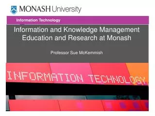 Information and Knowledge Management Education and Research at Monash Professor Sue McKemmish