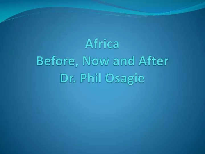 africa before now and after dr phil osagie