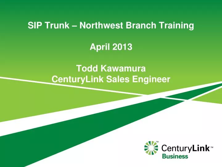 sip trunk northwest branch training april 2013 todd kawamura centurylink sales engineer