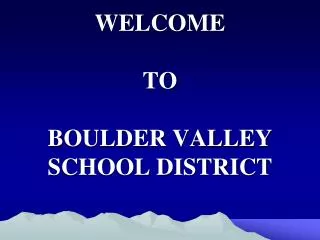 WELCOME TO BOULDER VALLEY SCHOOL DISTRICT
