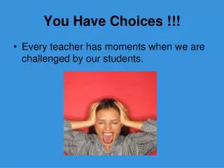 you have choices