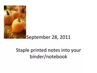 September 28, 2011 Staple printed notes into your binder/notebook