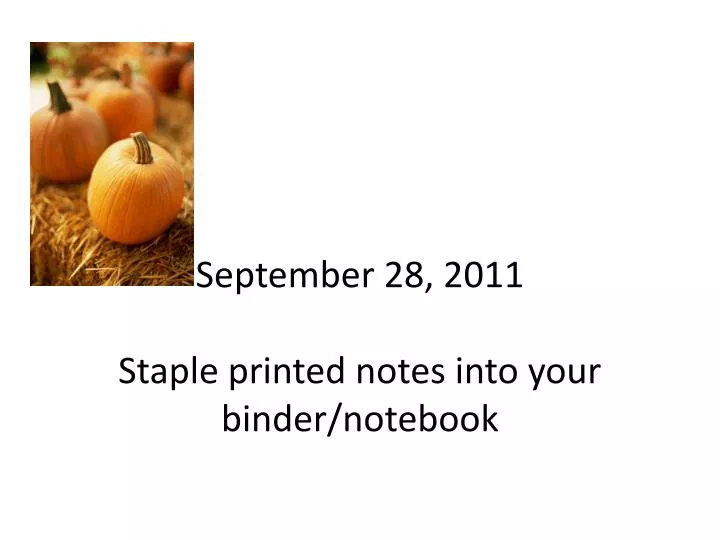 september 28 2011 staple printed notes into your binder notebook
