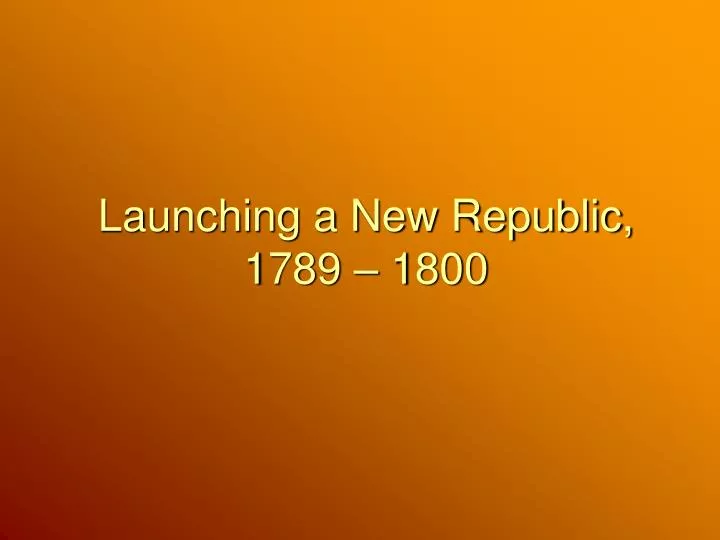 launching a new republic 1789 1800