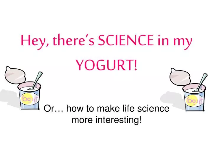 hey there s science in my yogurt