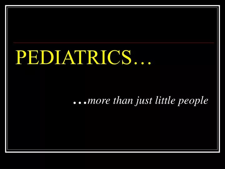 pediatrics more than just little people
