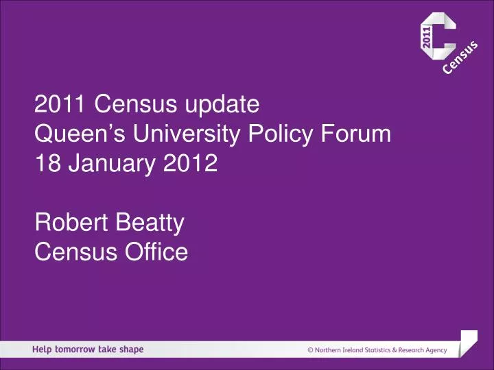 2011 census update queen s university policy forum 18 january 2012 robert beatty census office