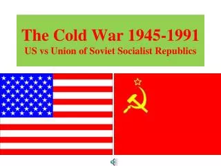 The Cold War 1945-1991 US vs Union of Soviet Socialist Republics