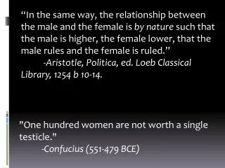 &quot;One hundred women are not worth a single testicle.&quot; -Confucius (551-479 BCE)