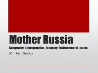 Mother Russia	 Geography, Demographics, Economy, Environmental Issues