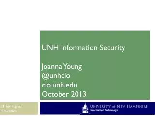 UNH Information Security Joanna Young @unhcio cio.unh October 2013