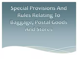 Special Provisions And Rules Relating To Baggage, Postal Goods And Stores