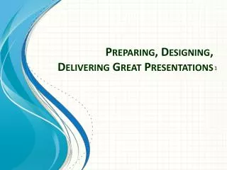 Preparing, Designing, Delivering Great Presentations